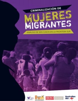Criminalización de mujeres migrantes: Análisis de seis casos en la frontera sur