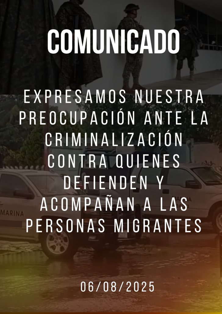 Expresamos nuestra preocupación ante la criminalización contra quienes defienden y acompañan a las personas migrantes